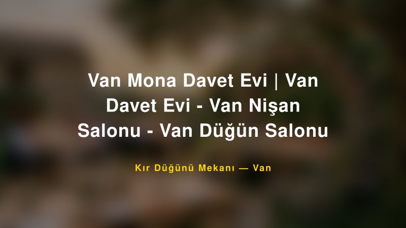 Van Mona Davet Evi | Van Davet Evi - Van Nişan Salonu - Van Düğün Salonu Van Kır Düğünü Mekanı