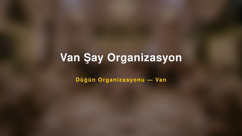 Van Şay Organizasyon Van Düğün Organizasyon Firması