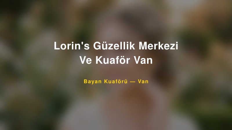 Lorin's Güzellik Merkezi Ve Kuaför Van — Van Kır Düğünü Mekanı Rehberi