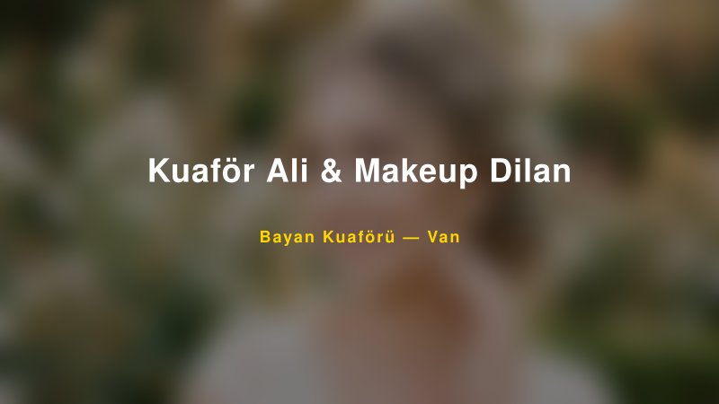 Kuaför Ali & Makeup Dilan — Van Kır Düğünü Mekanı Rehberi