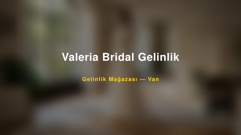 Valeria Bridal Gelinlik — Van Kır Düğünü Mekanı Rehberi