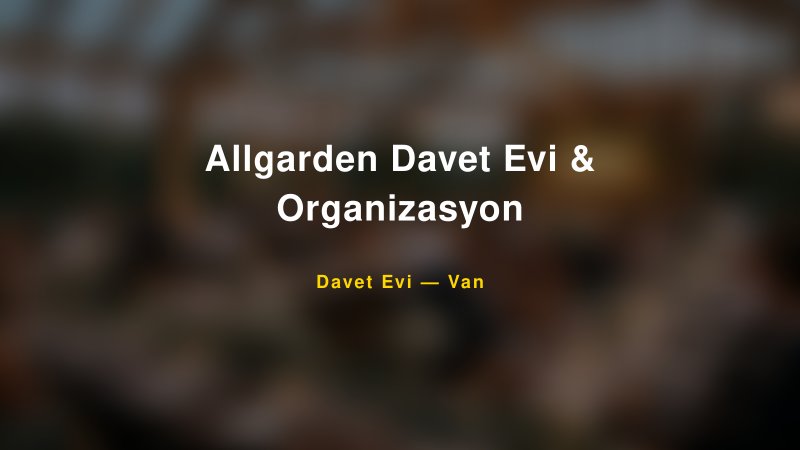 Allgarden Davet Evi & Organizasyon — Van Kır Düğünü Mekanı Rehberi