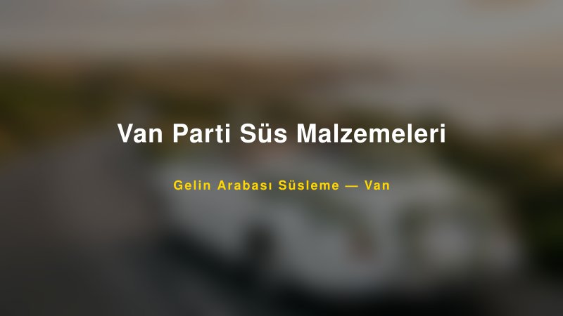 Van Parti Süs Malzemeleri Van Gelin Arabası Süsleme