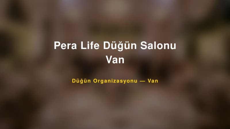 Pera Life Düğün Salonu Van — Van Kır Düğünü Mekanı Rehberi