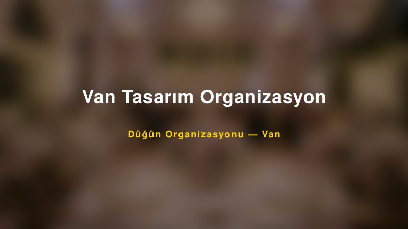 Van Tasarım Organizasyon — Van Kır Düğünü Mekanı Rehberi