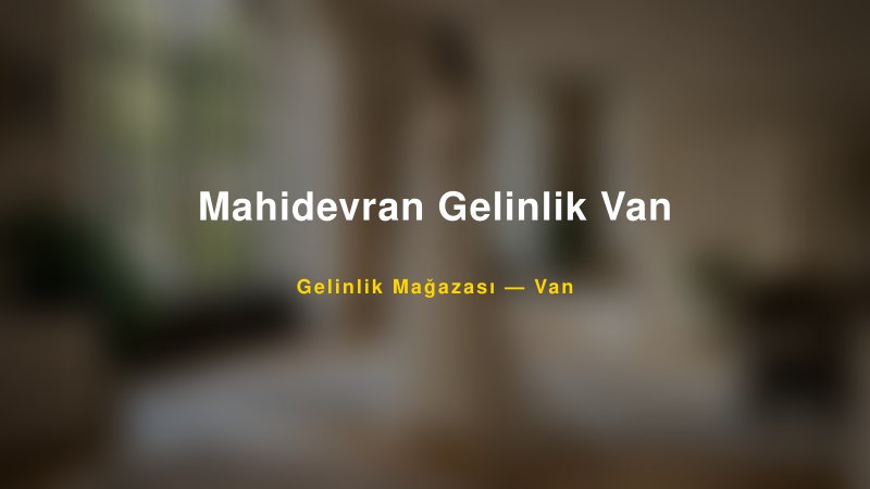 Mahidevran Gelinlik Van — Van Kır Düğünü Mekanı Rehberi — 1