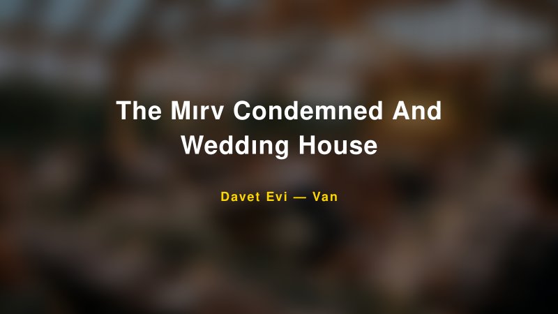 The Mırv Condemned And Weddıng House — Van Kır Düğünü Mekanı Rehberi