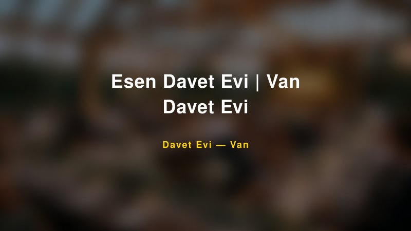 Esen Davet Evi | Van Davet Evi Fiyatları ve Paket Seçenekleri